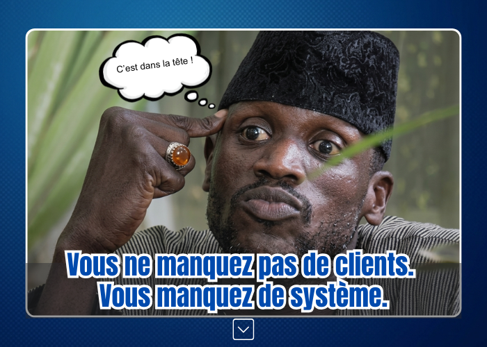 Vous ne manquez pas de clients. Vous manquez de système.